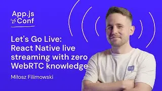 Miłosz Filimowski – React Native Live Streaming with Zero WebRTC Knowledge | App.js Conf 2025