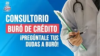 Consultorio Buró de Crédito, conoce más de tu historial crediticio y aprende de finanzas