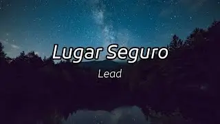 Lead - Lugar Seguro (letra)💙