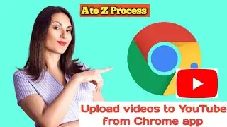 YouTube Video Upload A to Z Process with Chrome Browser 2024.