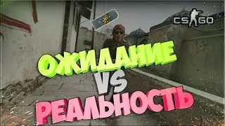 ОЖИДАНИЕ VS РЕАЛЬНОСТЬ | CS:GO