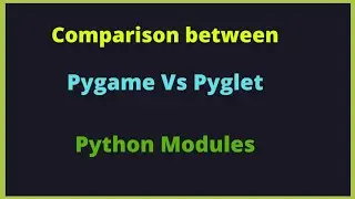 Comparison Between Pygame and Pyglet | Python Modules