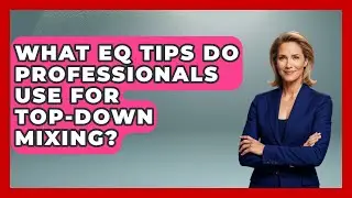 What EQ Tips Do Professionals Use for Top-Down Mixing? | Music Producer Mastery News