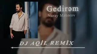 Dj Aqil & Nuray Meherov - Gedirem (Remix 2024)