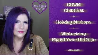 GRWM ~ Chit-Chat~ Winterizing My Skin~ Holiday Mishaps ~ #fabat60