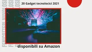 20 ultimi gadget tecnologici 2021 disponibili su Amazon