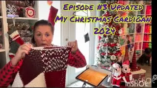 12/09/24 Episodes # 3 Update             My Christmas Cardigan CAL 2024