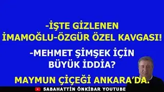 İŞTE SAKLANAN İMAMOĞLU-ÖZGÜR ÖZEL KAVGASI..MEHMET ŞİMŞEK İÇİN BÜYÜK İDDİA?