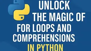 Level Up Your Coding: Unlock the Magic of For Loops and Comprehensions in Python 