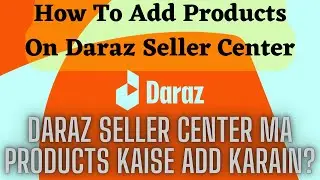How To Add Products On Daraz Seller Account In 2023 || Add Products Daraz Seller Center