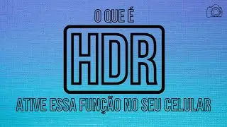 O que é HDR? Ative essa função no seu celular