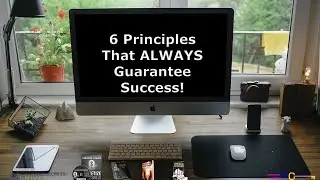 Six Principles That ALWAYS Guarantee Success