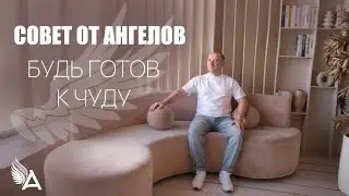Совет от Ангелов – БУДЬ ГОТОВ К ЧУДУ! – Михаил Агеев