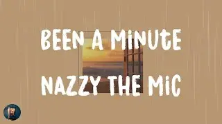 Nazzy The Mic - Been A Minute (Lyrics)