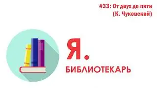 Я.библиотекарь - #33: От двух до пяти (К.Чуковский)