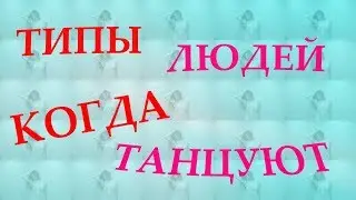 Типы людей когда танцуют!