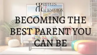 Becoming the Best Parent You Can Be