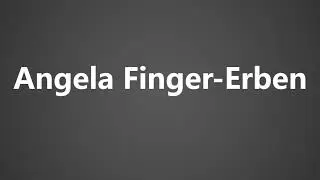 How To Pronounce Angela Finger Erben