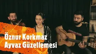Öznur Korkmaz - Ayvaz Güzellemesi