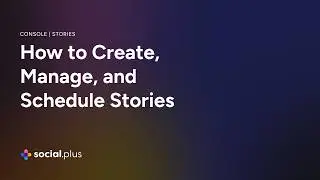 Social+ Stories | How to Create, Manage, and Schedule Stories