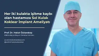 İşitme Kaybı Ameliyatı: Koklear İmplant - Prof. Dr. Haluk Özkarakaş