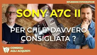 SONY A7CII : PER CHI E' DAVVERO CONSIGLIATA ? - TUTTO QUELLO CHE DEVI SAPERE