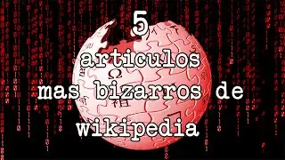 Los 5 articulos más aterradores y bizarros de Wikipedia