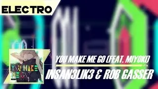 ¦Electro¦ Insan3Lik3 & Rob Gasser - You Make Me Go (feat. Miyoki)