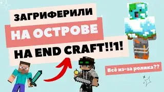 ЗАГРИФЕРИЛИ НА ОСТРОВЕ? ВСЁ ИЗ-ЗА РОЛИКА?  END CRAFT | ЭНД КРАФТ | MINECRAFT