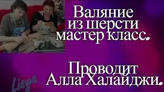 Валяние из шерсти мастер класс. Проводит Алла Халайджи.