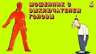 МОШЕННИК С ВЫКЛЮЧАТЕЛЕМ ГОЛОВЫ.