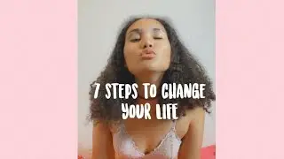 7 Steps to change your LIFE