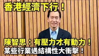 20240912C 香港經濟下行！陳智思：有壓力才有動力！某些行業遇結構性大衝擊！