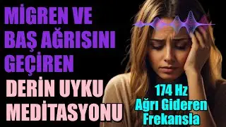 MİGREN VE BAŞ AĞRISINI GEÇİREN DERİN UYKU MEDİTASYONU- 174 Hz Ağrı Gideren Frekansla
