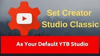 How to Make YouTube Creator Studio Classic as Your Default YTB Studio