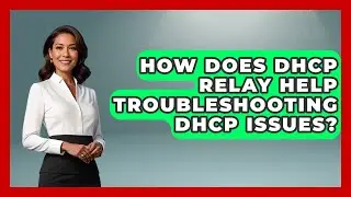How Does DHCP Relay Help Troubleshooting DHCP Issues? - Internet Infrastructure Explained