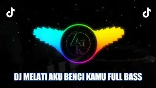 DJ MELATI AKU BENCI KAMU FULL BASS