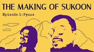 The Making of Sukoon, Episode 1: Pyaas
