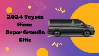 2024 Toyota Hiace Super Grandia Elite 2.8 AT