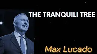 The Tranquili Tree - Max Lucado Message