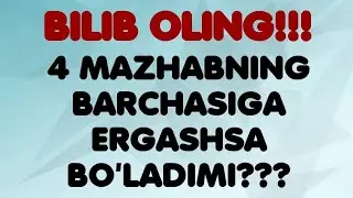 4 MAZHABNING BARCHASIGA ERGASHSA BO'LADIMI???