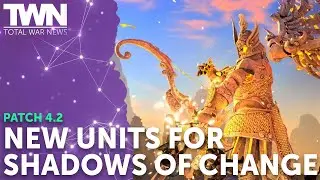 PATCH 4.2 | New Units for Shadows of Change | TOTAL WAR NEWS