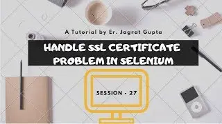 Handle SSL Certificate Problem in Selenium - Selenium WebDriver - Session 27