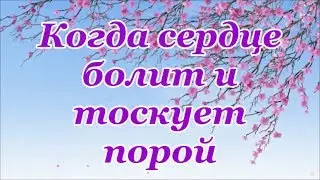 Когда сердце болит и тоскует порой
