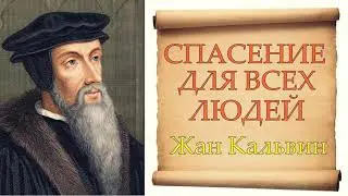 Спасение – для всех людей (Жан Кальвин)