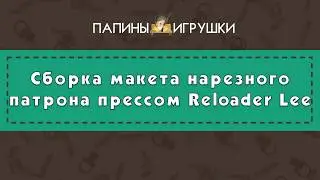 Сборка макета нарезного патрона прессом Reloader от Lee. Релоадинг