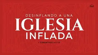 Desinflando a una iglesia inflada | 1 Corintios 4:1–13 | Pr. Plinio Orozco