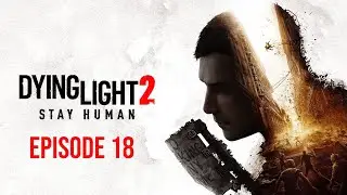 Let's Play Dying Light 2: Stay Human [Episode 18 - The Ultimate Weapon]
