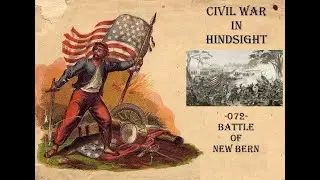 Civil War in Hindsight -072- Battle of New Bern