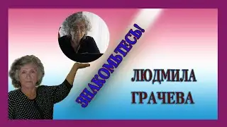 ДАВАЙТЕ ПОЗНАКОМИМСЯ  |  ЛЮДМИЛА ГРАЧЕВА